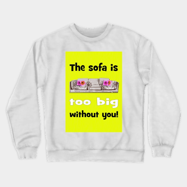 Sofa is too big without you! Valentines Crewneck Sweatshirt by Happyoninside